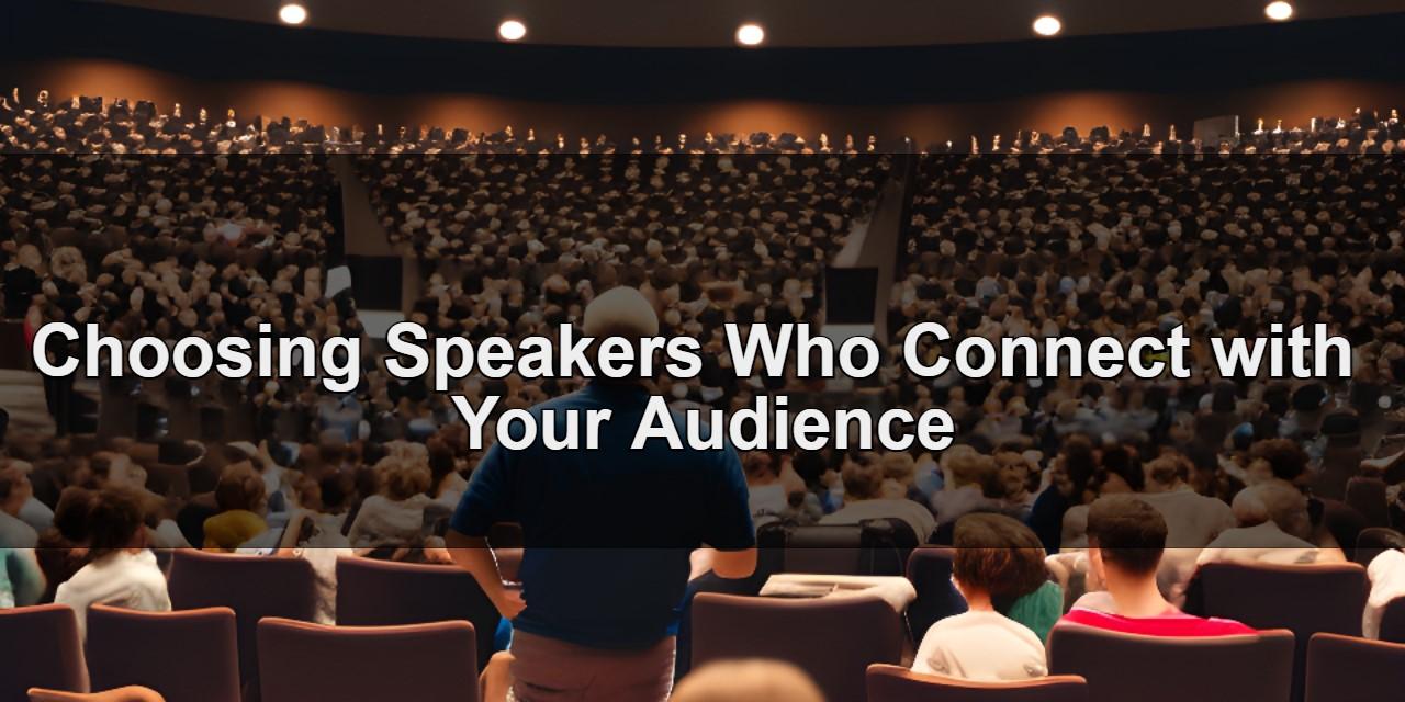 Choosing Speakers Who Connect with Your Audience